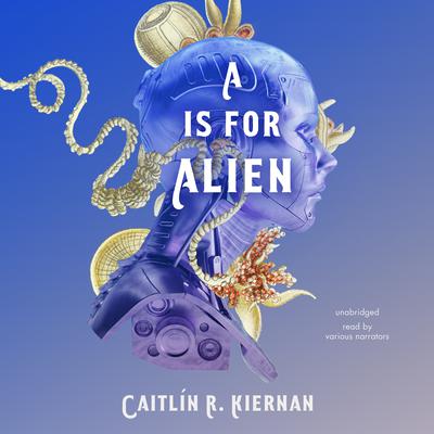 A Is for Alien Audiobook, by Caitlín R. Kiernan