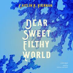 Dear Sweet Filthy World Audiobook, by Caitlín R. Kiernan