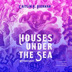 Houses under the Sea: Mythos Tales Audiobook, by Caitlín R. Kiernan