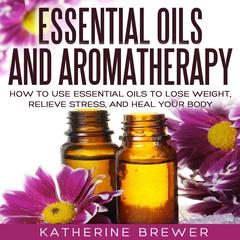 Essential Oils and Aromatherapy Audiobook, by Katherine Brewer