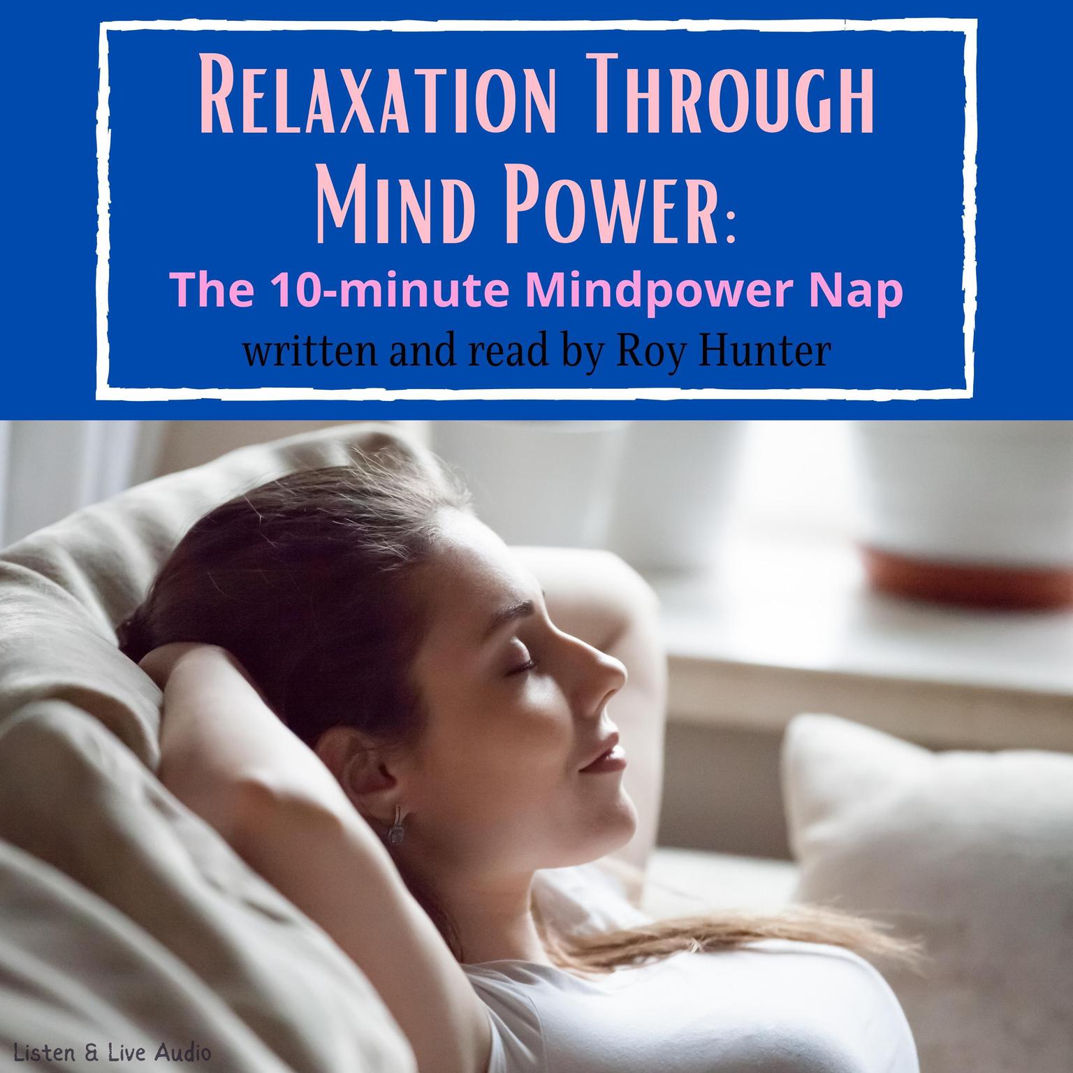 Relaxation Through Mind Power: The 10-minute Mindpower Nap: The 10-Minute Mindpower Nap Audiobook, by Roy Hunter