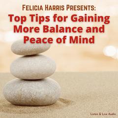 Felicia Harris Presents: Top Tips for Gaining More Balance and Peace of Mind Audiobook, by Felicia Harris