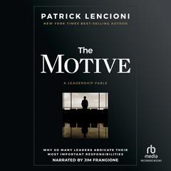The Motive: Why So Many Leaders Abdicate Their Most Important Responsibilities Audiobook, by Patrick M. Lencioni