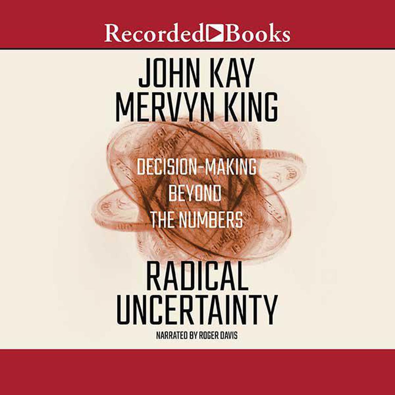 Radical Uncertainty: Decision-Making Beyond the Numbers Audiobook, by John Kay