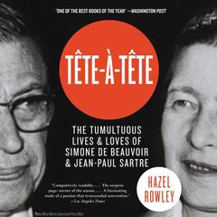 Tete-a-Tete: The Tumultuous Lives and Loves of Simone de Beauvoir and Jean-Paul Sartre Audiobook, by Hazel Rowley