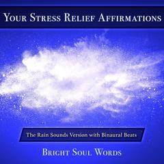 Your Stress Relief Affirmations: The Rain Sounds Version with Binaural Beats Audiobook, by Bright Soul Words