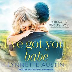 I’ve Got You, Babe Audiobook, by Lynnette Austin