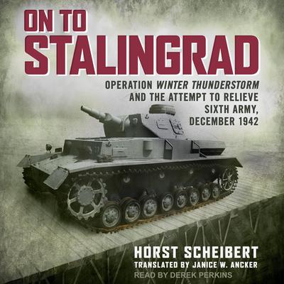 On to Stalingrad: Operation Winter Storm and the attempt to relieve Sixth Army, December 1942 Audiobook, by 