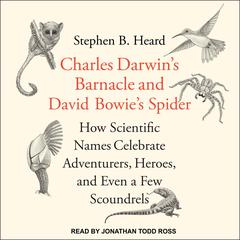 Charles Darwins Barnacle and David Bowies Spider: How Scientific Names Celebrate Adventurers, Heroes, and Even a Few Scoundrels Audiobook, by Stephen B. Heard