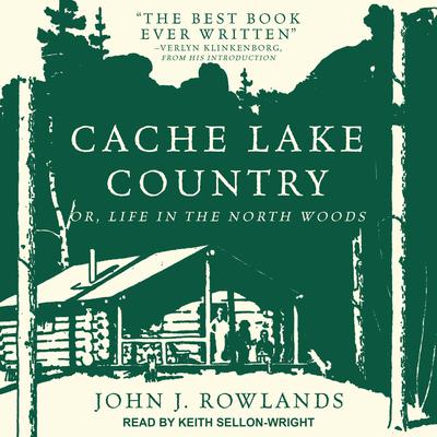 Cache Lake Country: Or, Life in the North Woods Audiobook, by John J. Rowlands
