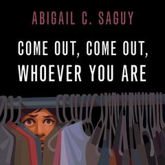 Come Out, Come Out, Whoever You Are Audiobook, by Abigail C. Saguy