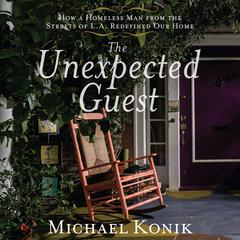 The Unexpected Guest: How a Homeless Man from the Streets of L.A. Redefined Our Home Audiobook, by Michael Konik