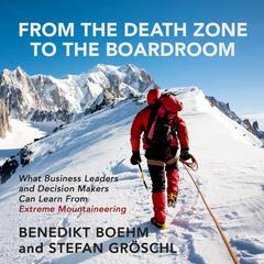 From the Death Zone to the Boardroom: What Business Leaders and Decision Makers Can Learn From Extreme Mountaineering Audiobook, by Benedikt Boehm