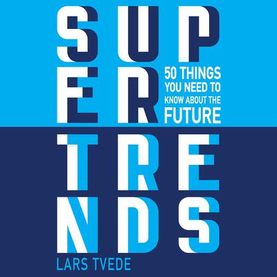 Supertrends: 50 Things You Need to Know About the Future Audiobook, by Lars Tvede