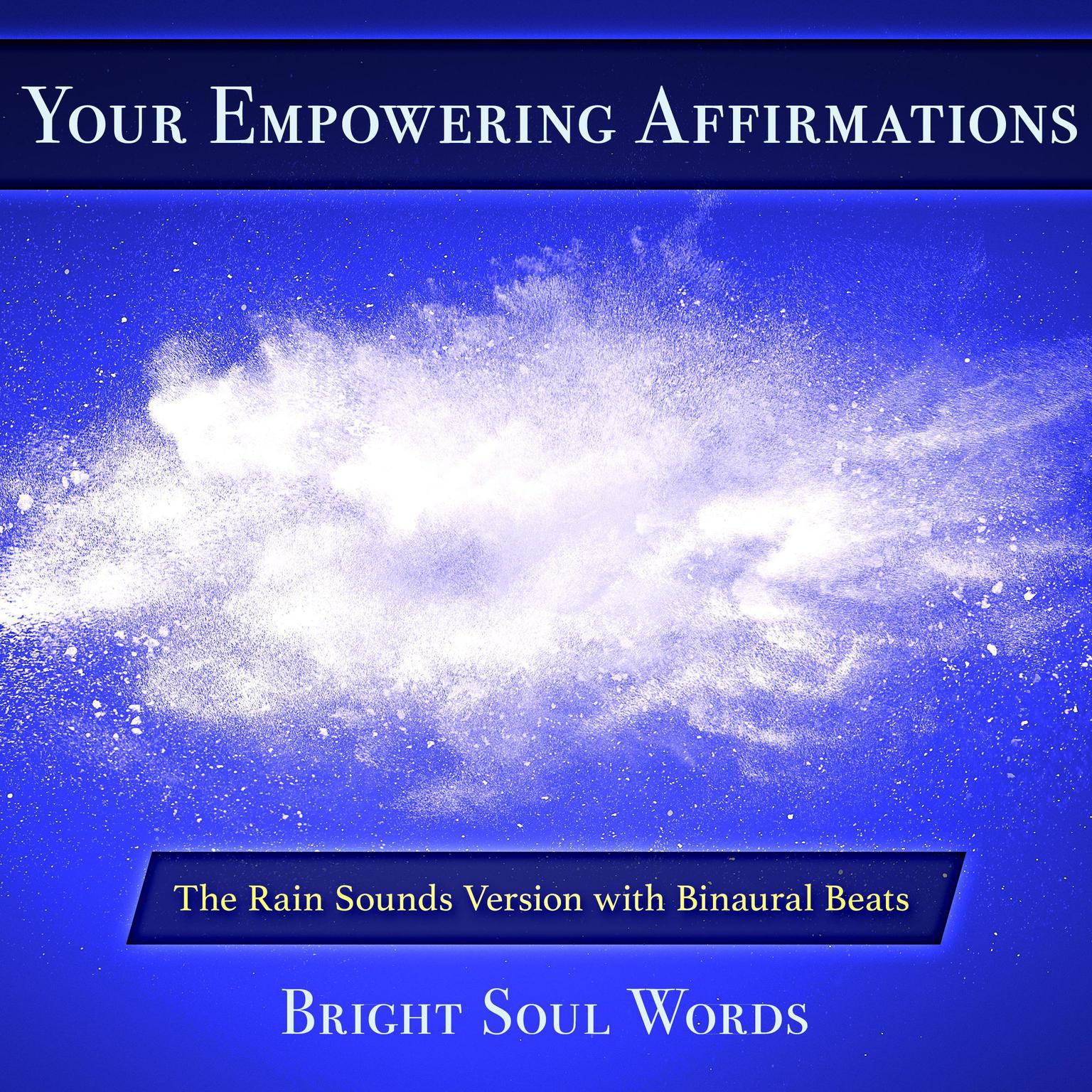 Your Empowering Affirmations: The Rain Sounds Version with Binaural Beats Audiobook, by Bright Soul Words