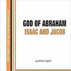 God of Abraham, Isaac and Jacob Audiobook, by Gabriel  Agbo