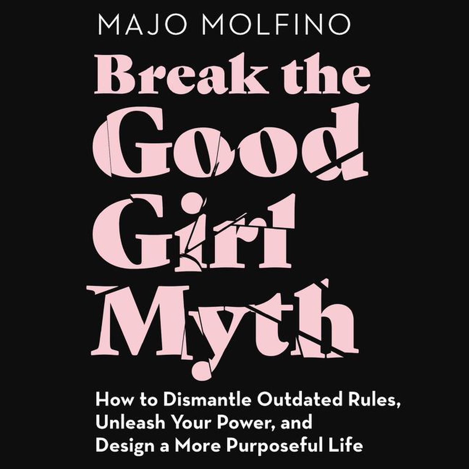 Break the Good Girl Myth: How to Dismantle Outdated Rules, Unleash Your Power, and Design a More Purposeful Life Audiobook, by Majo Molfino