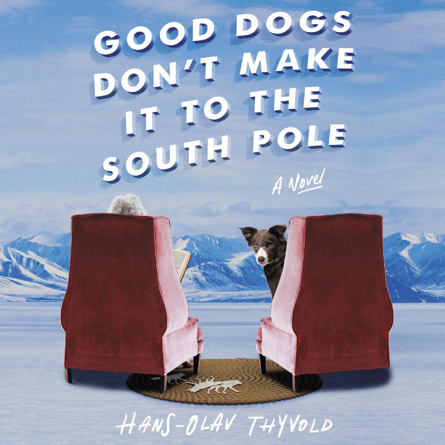 Good Dogs Dont Make It to the South Pole: A Novel Audiobook, by Hans-Olav Thyvold