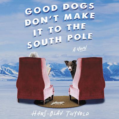 Good Dogs Don't Make It to the South Pole: A Novel Audiobook, by 