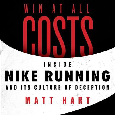 Win at All Costs: Inside Nike Running and Its Culture of Deception Audiobook, by Matt Hart