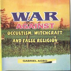 War against Occultism, Witchcraft and False Religion Audiobook, by Gabriel  Agbo