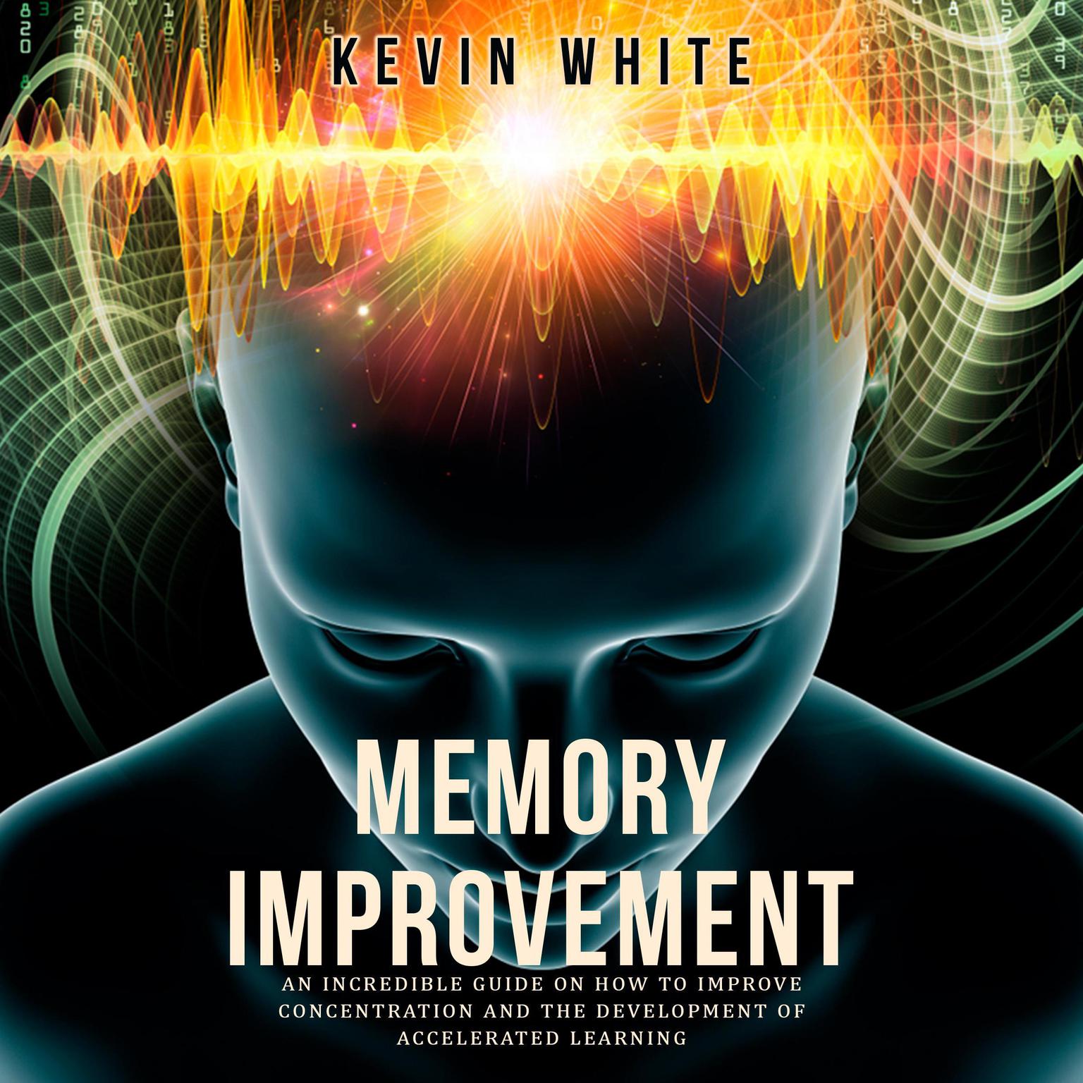 Memory Improvement an incredible guide on how to improve concentration and the development of accelerated learning Audiobook, by Kevin White