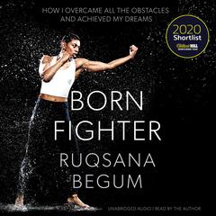 Born Fighter: SHORTLISTED FOR THE WILLIAM HILL SPORTS BOOK OF THE YEAR PRIZE Audiobook, by Ruqsana Begum