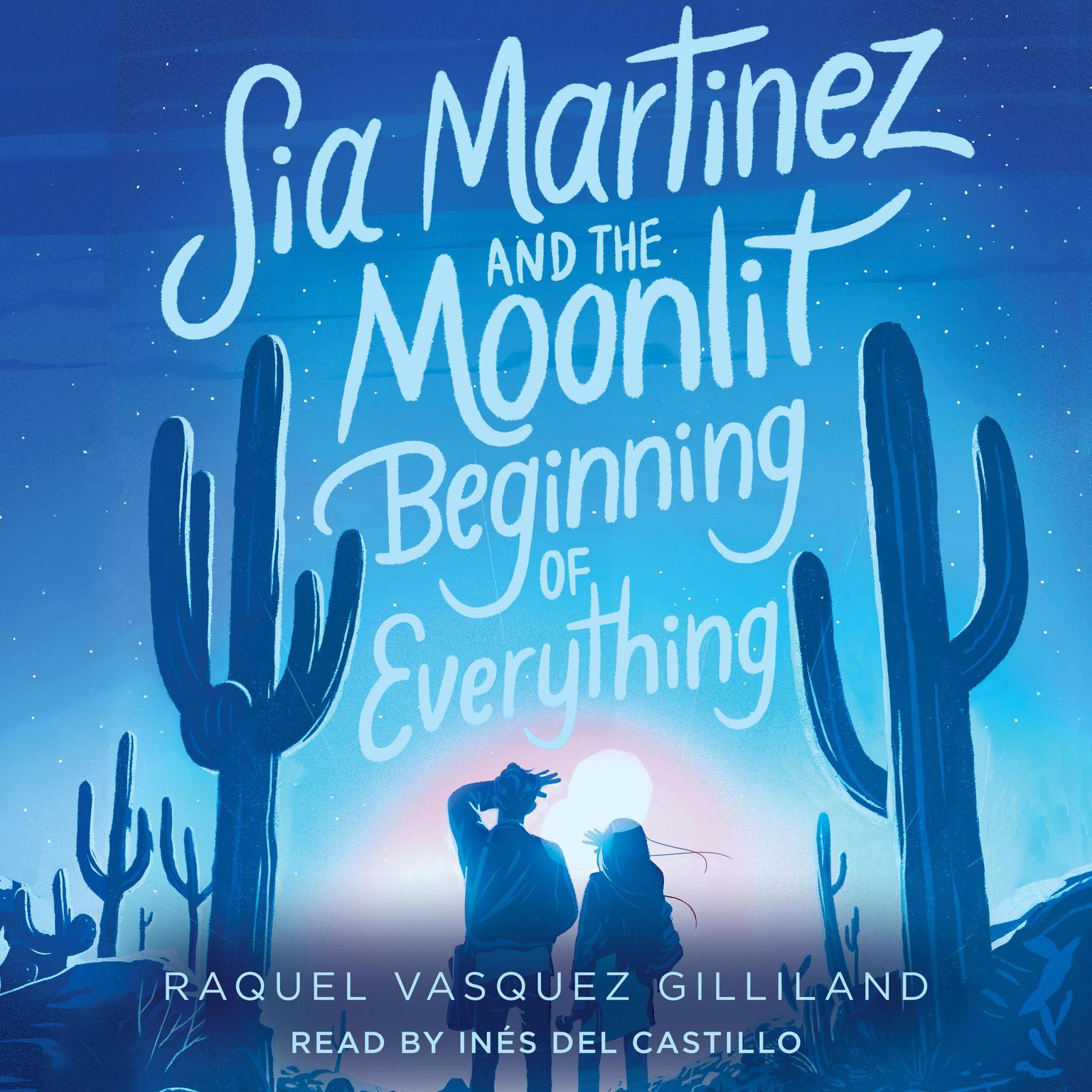 Sia Martinez and the Moonlit Beginning of Everything Audiobook, by Raquel Vasquez Gilliland