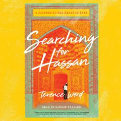 Searching for Hassan: A Journey to the Heart of Iran Audiobook, by Terence Ward