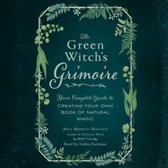 The Green Witch's Grimoire: Your Complete Guide to Creating Your Own Book of Natural Magic Audiobook, by Arin Murphy-Hiscock
