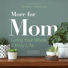 More for Mom: Living Your Whole and Holy Life Audiobook, by Kristin Funston