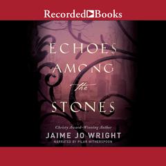 Echoes Among the Stones Audiobook, by Jaime Jo Wright
