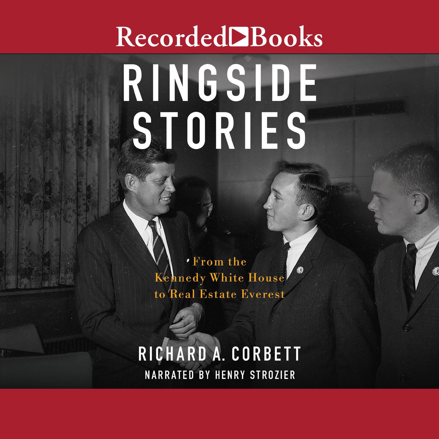 Ringside Stories: From the Kennedy White House to Real Estate Everest Audiobook, by Richard A. Corbett