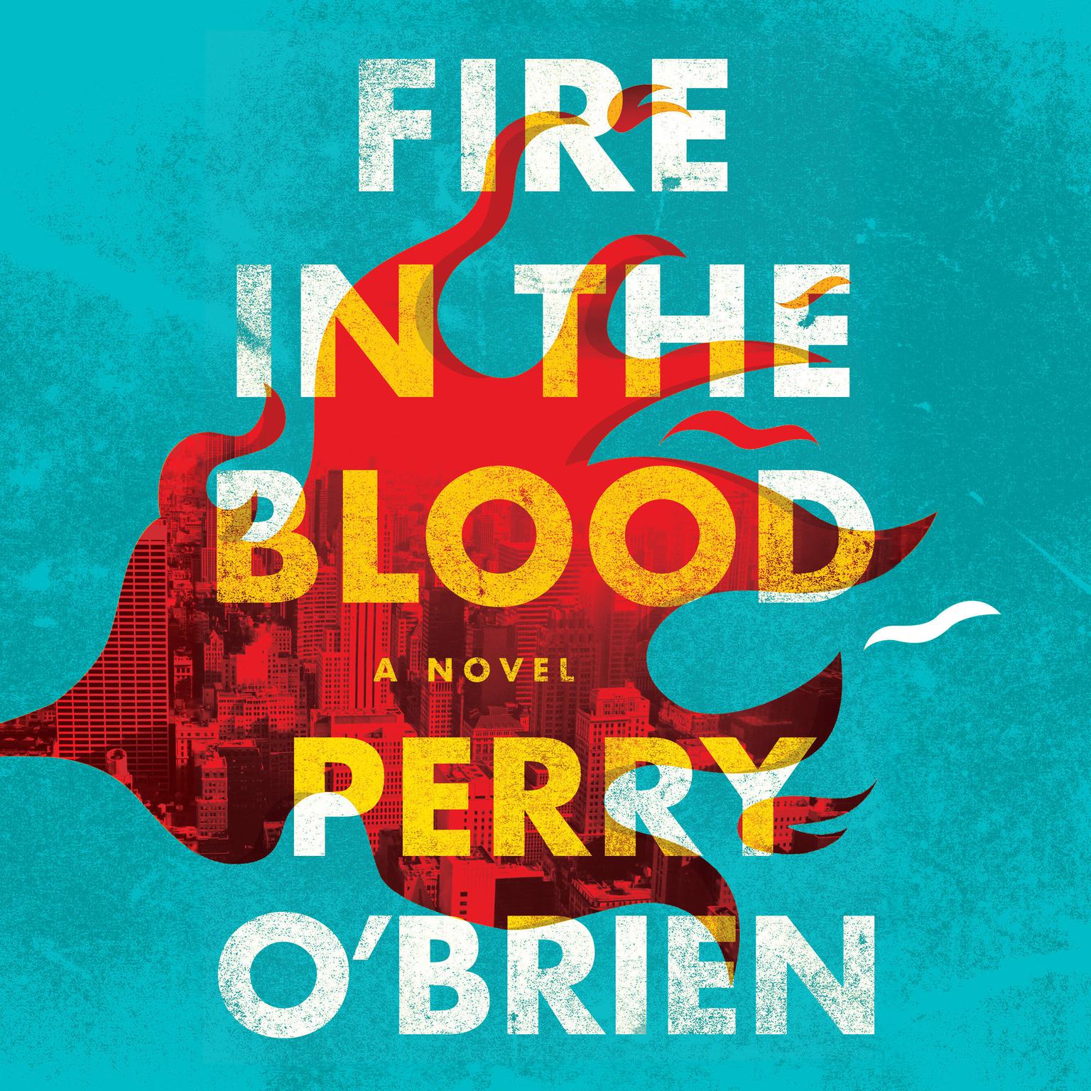 Fire in the Blood: A Novel Audiobook, by Perry O'Brien