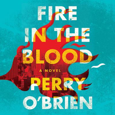Fire in the Blood: A Novel Audiobook, by Perry O'Brien
