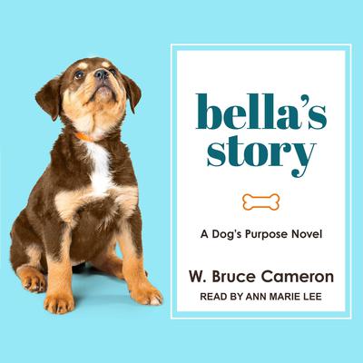 Bellas Story: A Dog’s Purpose Novel Audiobook, by W. Bruce Cameron