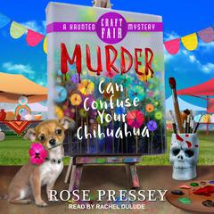 Murder Can Confuse Your Chihuahua Audiobook, by Rose Pressey