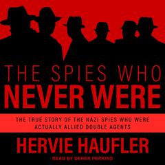 The Spies Who Never Were: The True Story of the Nazi Spies Who Were Actually Allied Double Agents Audiobook, by Hervie Haufler