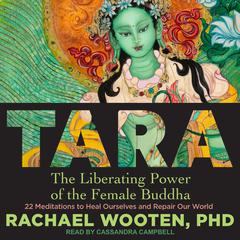 Tara: The Liberating Power of the Female Buddha Audiobook, by Rachel Wooten