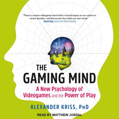 The Gaming Mind: A New Psychology of Videogames and the Power of Play Audiobook, by Alexander Kriss