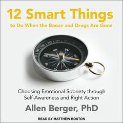 12 Smart Things to Do When the Booze and Drugs Are Gone: Choosing Emotional Sobriety through Self-Awareness and Right Action Audiobook, by 