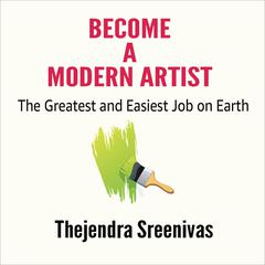 Become a Modern Artist - The Greatest and Easiest Job on Earth Audiobook, by Thejendra Sreenivas