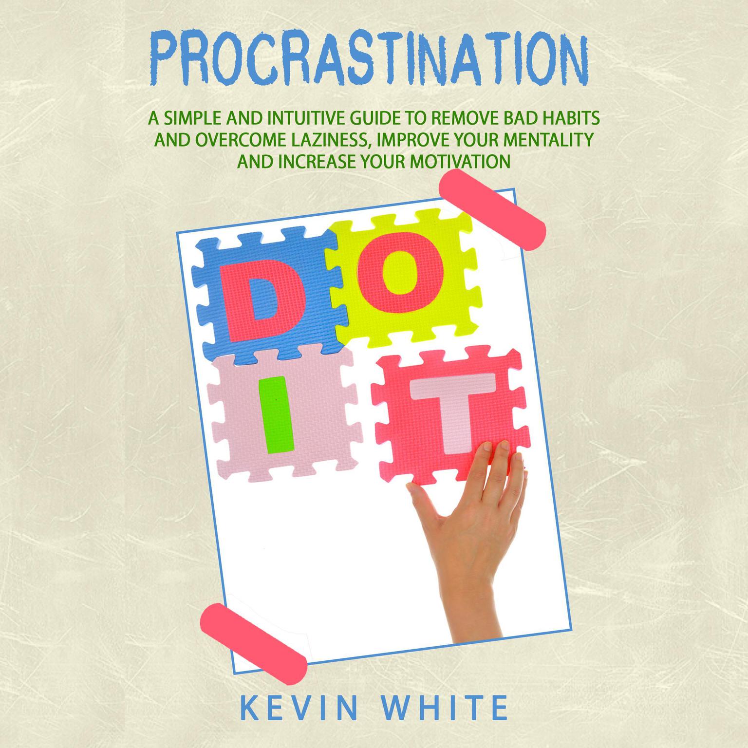 Procrastination :   A simple and intuitive guide to remove bad habits and overcome laziness, improve your mentality and increase your motivation Audiobook, by Kevin White