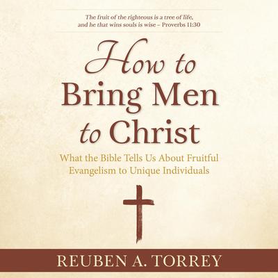 How to Bring Men to Christ Audiobook, by Reuben A. Torrey