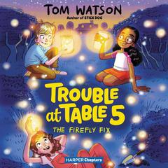 Trouble at Table 5 #3: The Firefly Fix Audiobook, by 