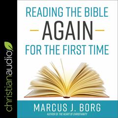 Reading the Bible Again for the First Time: Taking the Bible Seriously But Not Literally Audiobook, by Marcus J. Borg