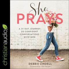 She Prays: A 31 Day Journey To Confident Conversations With God Audiobook, by Debbie Lindell
