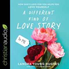 A Different Kind of Love Story: How Gods Love For You Helps You Love Yourself Audiobook, by Landra Young Hughes