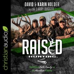 Raised Hunting: True Stories of Faith, Family, and the Adventure of Hunting Audiobook, by 