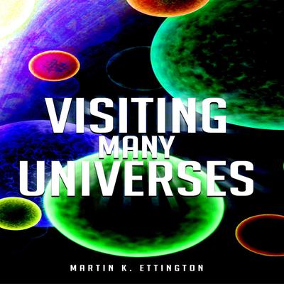 Visiting Many Universes Audiobook, by Martin K. Ettington